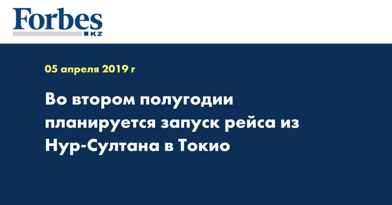 Во втором полугодии планируется запуск рейса из Нур-Султана в Токио