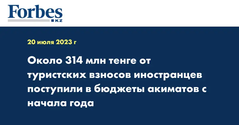 Около 314 млн тенге от туристских взносов иностранцев поступили в бюджеты акиматов с начала года
