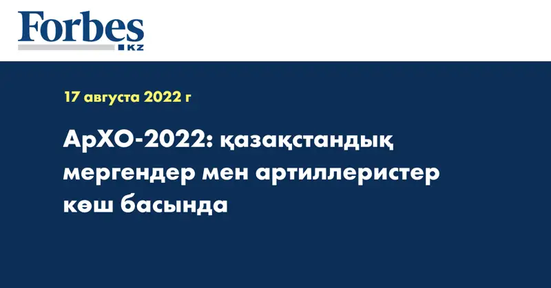 АрХО-2022: қазақстандық мергендер мен артиллеристер көш басында