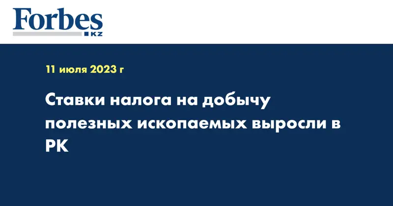 Ставки налога на добычу полезных ископаемых выросли в РК