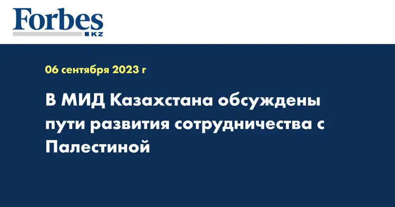 В МИД Казахстана обсуждены пути развития сотрудничества с Палестиной