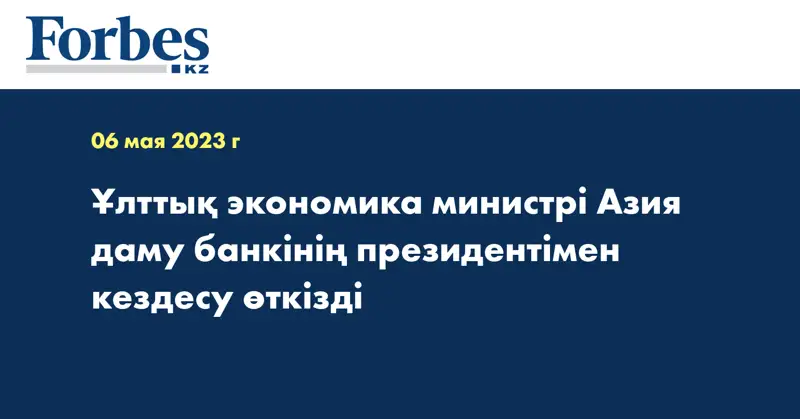 Ұлттық экономика министрі Азия даму банкінің президентімен кездесу өткізді