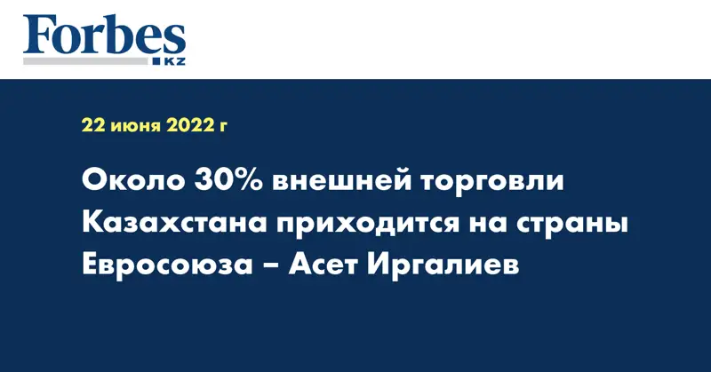 Около 30% внешней торговли Казахстана приходится на страны Евросоюза – Асет Иргалиев