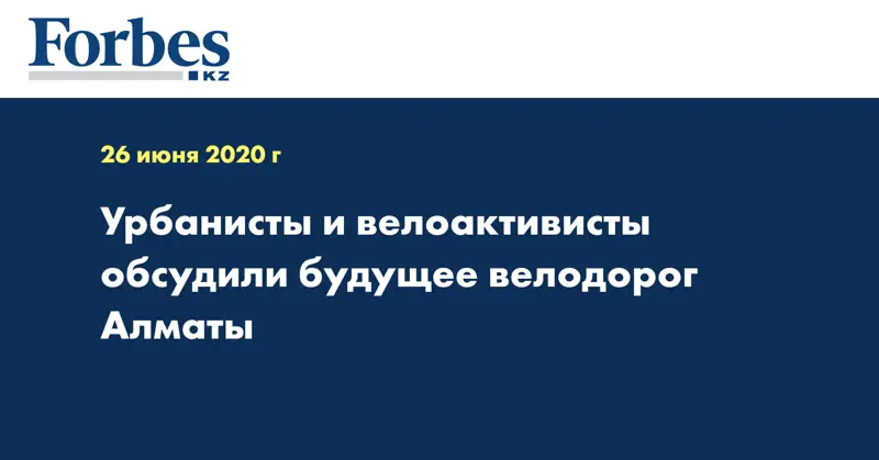 Урбанисты и велоактивисты обсудили будущее велодорог Алматы