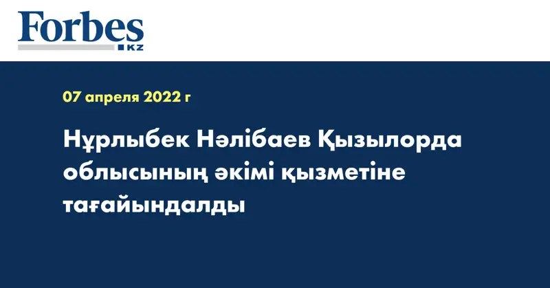 Нұрлыбек Нәлібаев Қызылорда облысының әкімі қызметіне тағайындалды