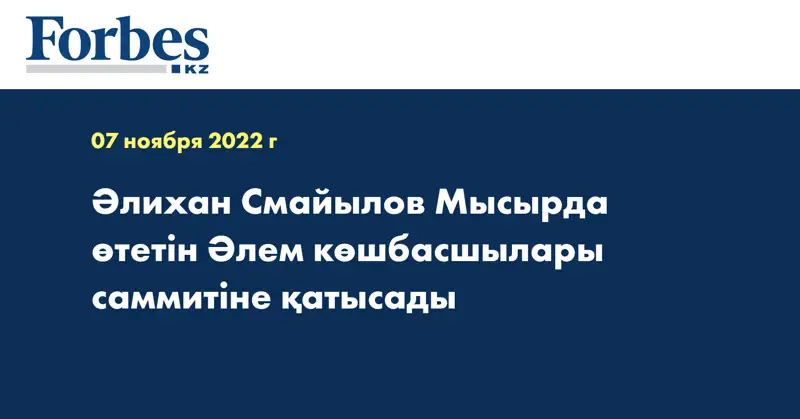 Әлихан Смайылов Мысырда өтетін Әлем көшбасшылары саммитіне қатысады