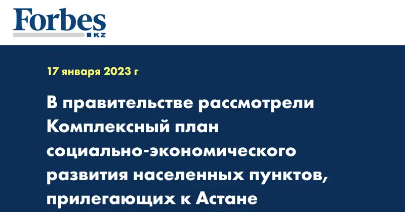 В правительстве рассмотрели Комплексный план социально-экономического развития населенных пунктов, прилегающих к Астане