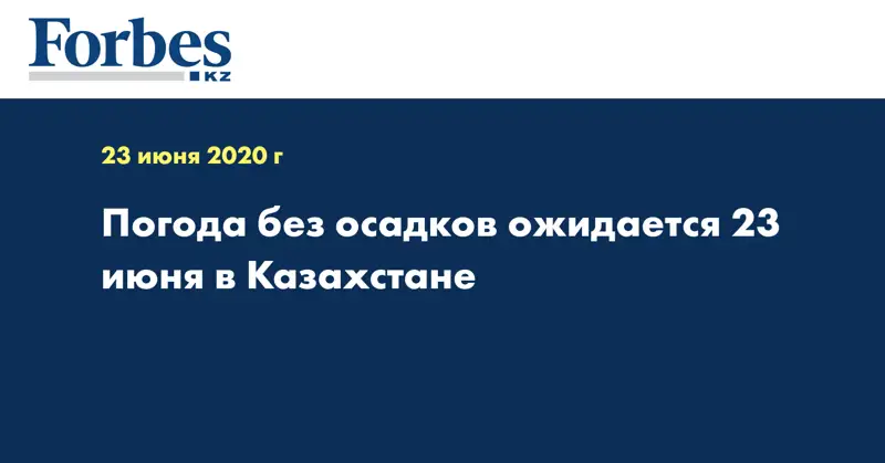 Погода без осадков ожидается 23 июня в Казахстане