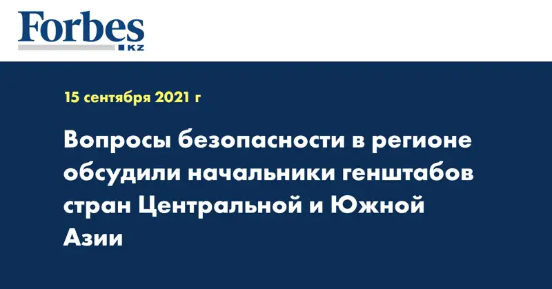 Вопросы безопасности в регионе обсудили начальники генштабов стран Центральной и Южной Азии