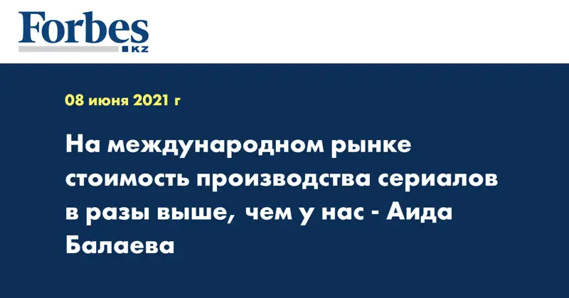 На международном рынке стоимость производства сериалов в разы выше, чем у нас - Аида Балаева