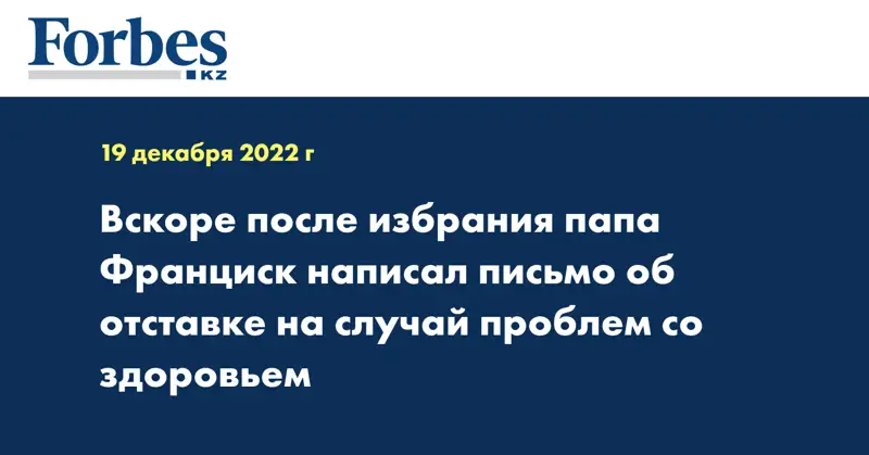 Вскоре после избрания папа Франциск написал письмо об отставке на случай проблем со здоровьем 