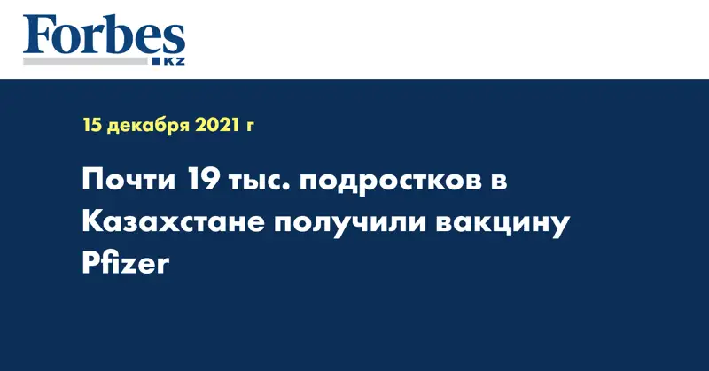  Почти 19 тыс. подростков в Казахстане получили вакцину Pfizer