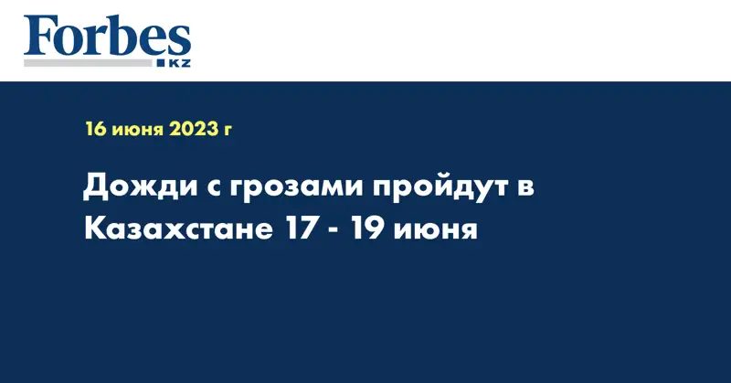 Дожди с грозами пройдут в Казахстане 17 - 19 июня