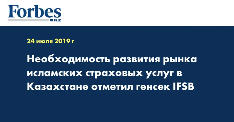 Необходимость развития рынка исламских страховых услуг в Казахстане отметил генсек IFSB