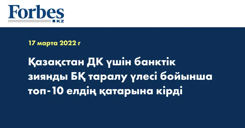 Қазақстан ДК үшін банктік зиянды БҚ таралу үлесі бойынша топ-10 елдің қатарына кірді