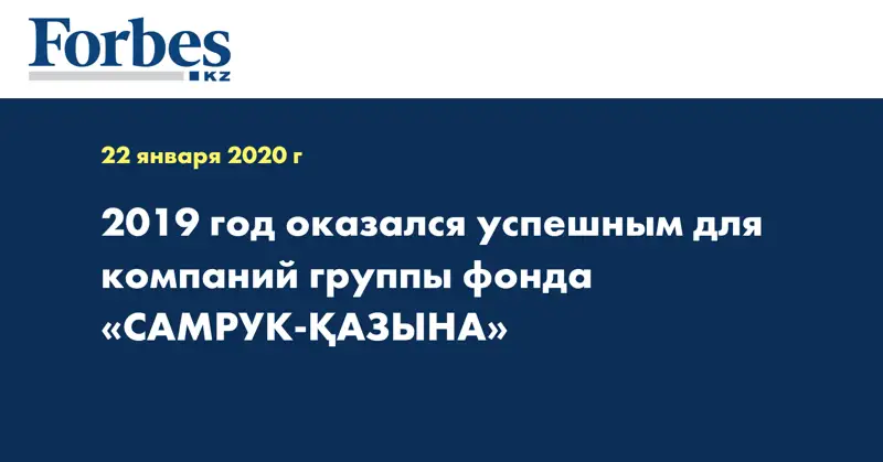 2019 год оказался успешным для компаний группы фонда «САМРУК-ҚАЗЫНА»