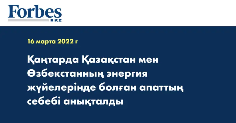 Қаңтарда Қазақстан мен Өзбекстанның энергия жүйелерінде болған апаттың себебі анықталды