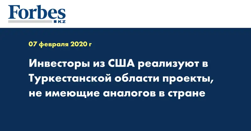  Инвесторы из США реализуют в Туркестанской области проекты, не имеющие аналогов в стране