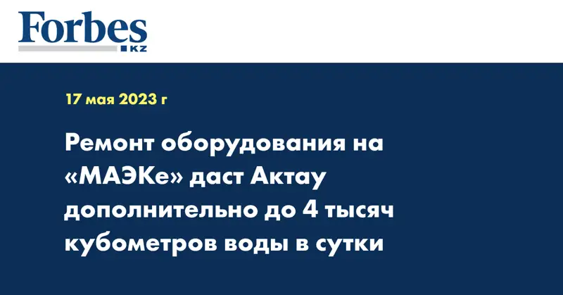 Ремонт оборудования на «МАЭКе» даст Актау дополнительно до 4 тысяч кубометров воды в сутки