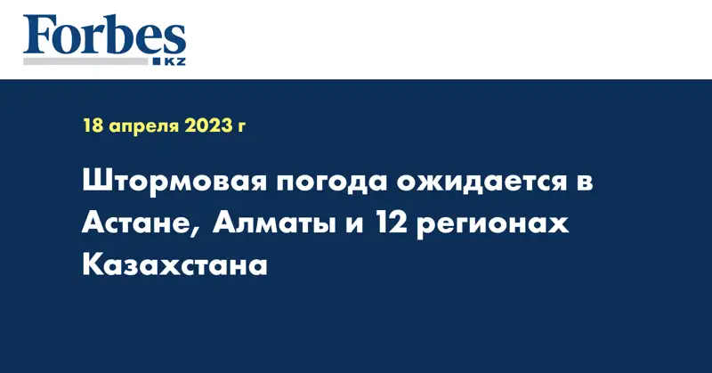 Штормовая погода ожидается в Астане, Алматы и 12 регионах Казахстана