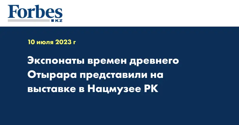 Экспонаты времен древнего Отырара представили на выставке в Нацмузее РК