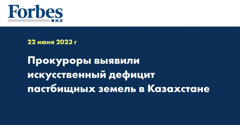 Прокуроры выявили искусственный дефицит пастбищных земель в Казахстане