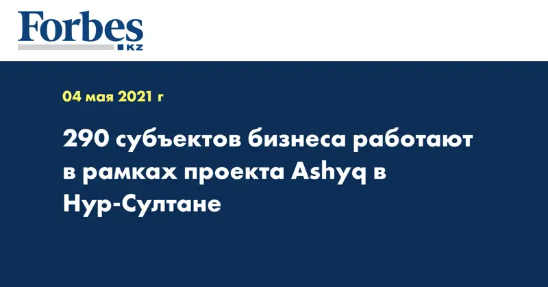 290 субъектов бизнеса работают в рамках проекта Ashyq в Нур-Султане