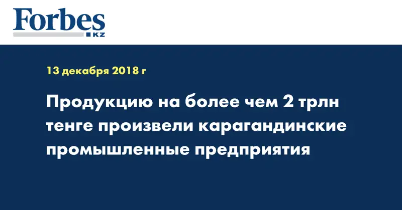 Продукцию на более чем 2 трлн тенге произвели карагандинские промышленные предприятия