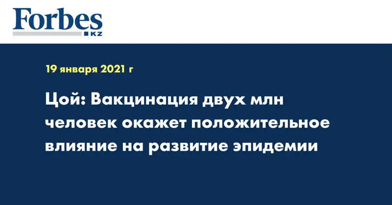 Цой:  Вакцинация двух млн человек окажет положительное влияние на развитие эпидемии
