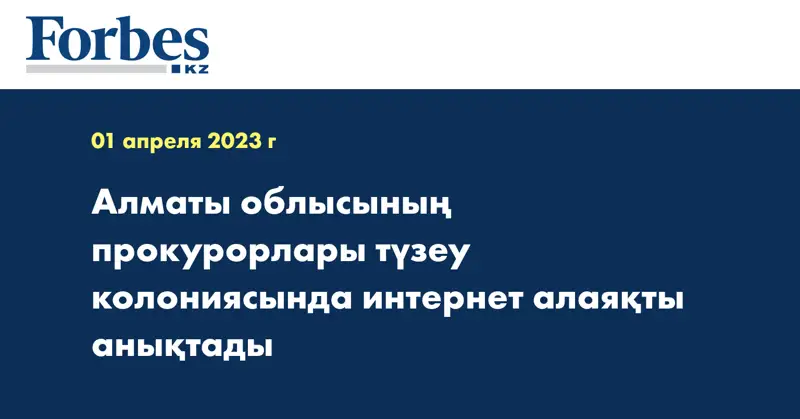  Алматы облысының прокурорлары түзеу колониясында интернет алаяқты анықтады