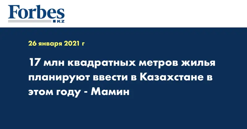 17 млн квадратных метров жилья планируют ввести в Казахстане в этом году - Мамин