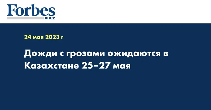 Дожди с грозами ожидаются в Казахстане 25–27 мая