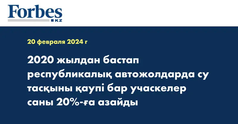 2020 жылдан бастап республикалық автожолдарда су тасқыны қаупі бар учаскелер саны 20%-ға азайды