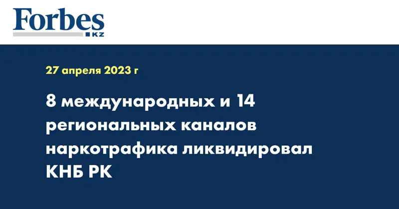 8 международных и 14 региональных каналов наркотрафика ликвидировал КНБ РК