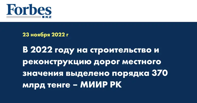 В 2022 году на строительство и реконструкцию дорог местного значения выделено порядка 370 млрд тенге – МИИР РК