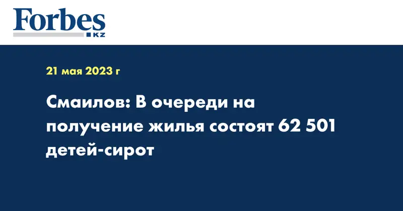 Смаилов: В очереди на получение жилья состоят 62 501 детей-сирот