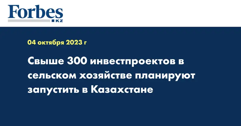 Свыше 300 инвестпроектов в сельском хозяйстве планируют запустить в Казахстане