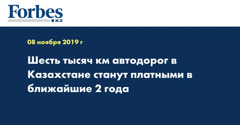 Шесть тысяч км автодорог в Казахстане станут платными в ближайшие 2 года