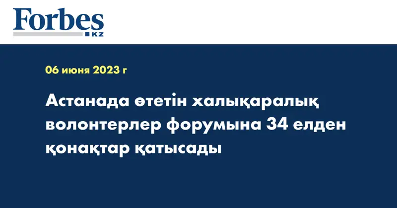 Астанада өтетін халықаралық волонтерлер форумына 34 елден қонақтар қатысады