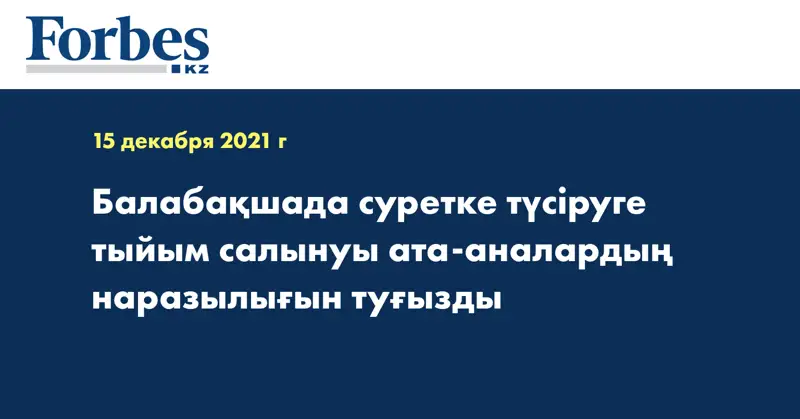 Балабақшада суретке түсіруге тыйым салынуы ата-аналардың наразылығын туғызды 