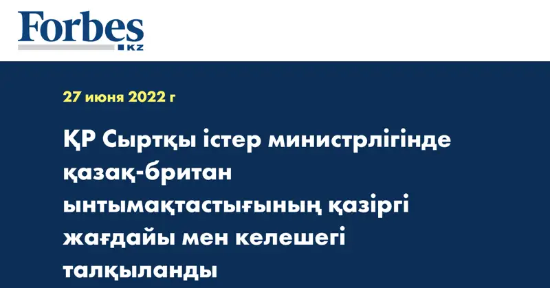 ҚР Сыртқы істер министрлігінде қазақ-британ ынтымақтастығының қазіргі жағдайы мен келешегі талқыланды