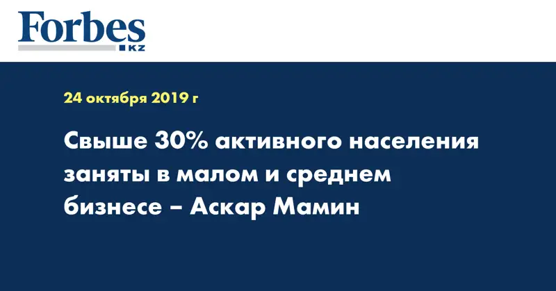 Свыше 30% активного населения заняты в малом и среднем бизнесе – Аскар Мамин