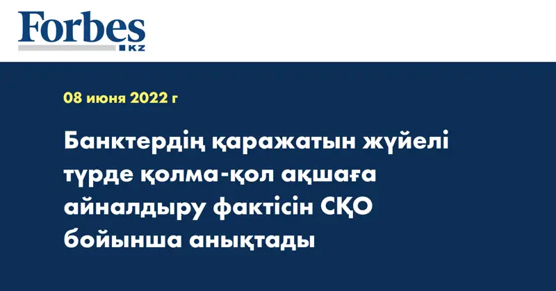 Банктердің қаражатын жүйелі түрде қолма-қол ақшаға айналдыру фактісін СҚО бойынша  анықтады