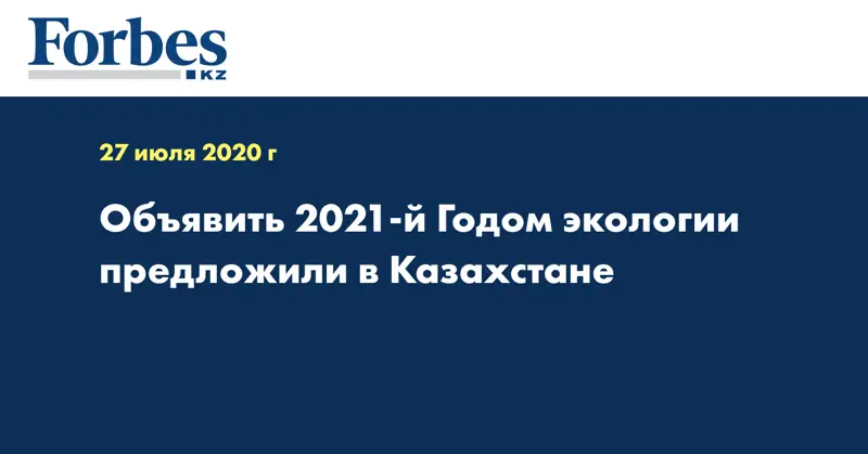 Объявить 2021-й Годом экологии предложили в Казахстане
