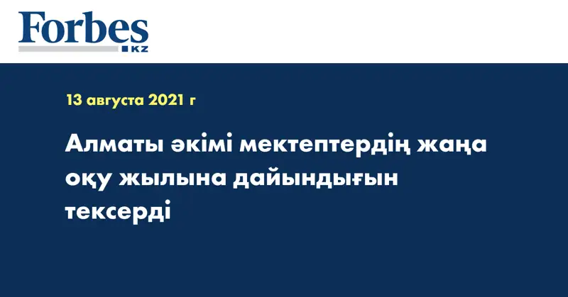 Алматы әкімі мектептердің жаңа оқу жылына дайындығын тексерді