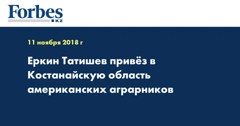 Еркин Татишев привёз в Костанайскую область американских аграрников