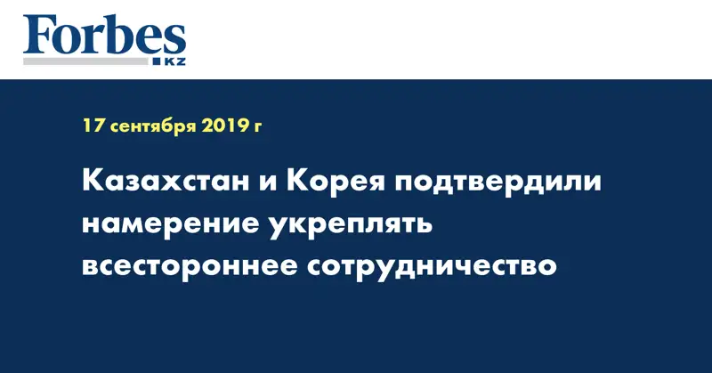 Казахстан и Корея подтвердили намерение укреплять всестороннее сотрудничество