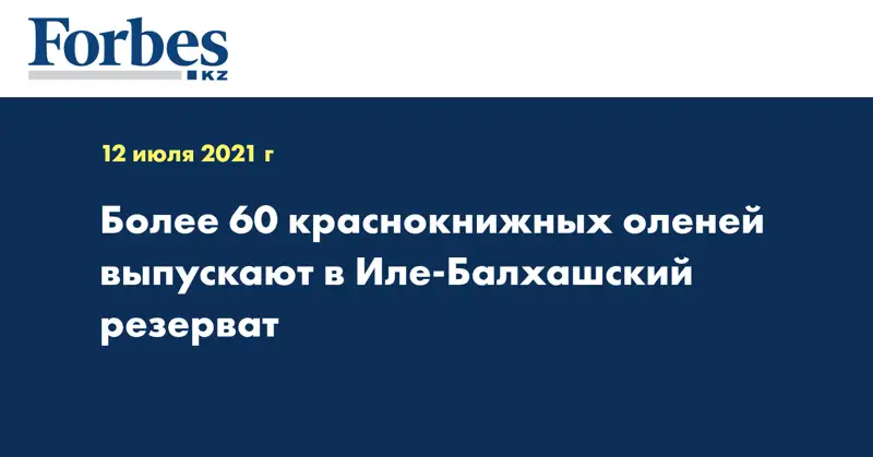 Более 60 краснокнижных оленей выпускают в Иле-Балхашский резерват