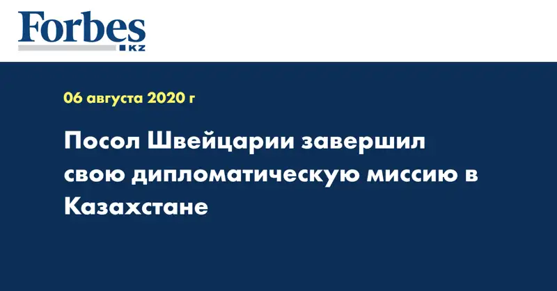 Посол Швейцарии завершил свою дипломатическую миссию в Казахстане