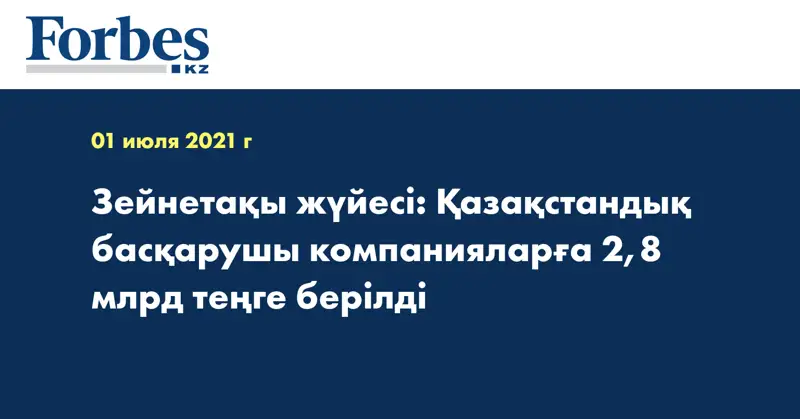 Зейнетақы жүйесі: Қазақстандық басқарушы компанияларға 2,8 млрд теңге берілді